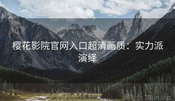 樱花影院官网入口超清画质：实力派演绎