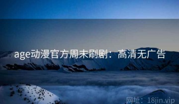 age动漫官方周末刷剧：高清无广告