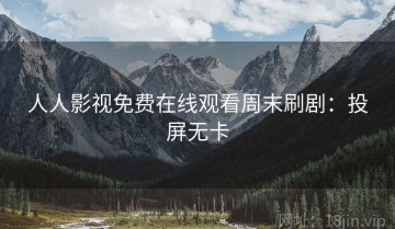 人人影视免费在线观看周末刷剧：投屏无卡