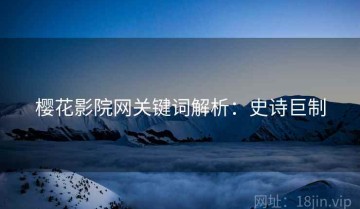 樱花影院网关键词解析：史诗巨制