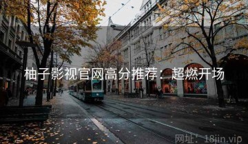 柚子影视官网高分推荐：超燃开场