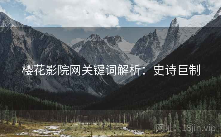 樱花影院网关键词解析：史诗巨制