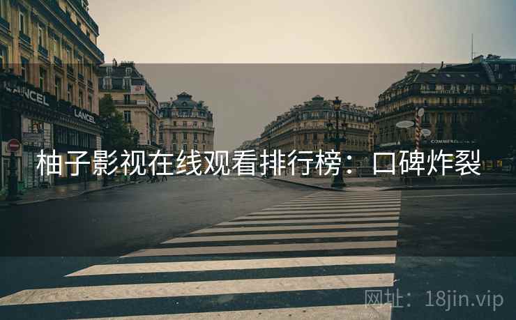 柚子影视在线观看排行榜：口碑炸裂