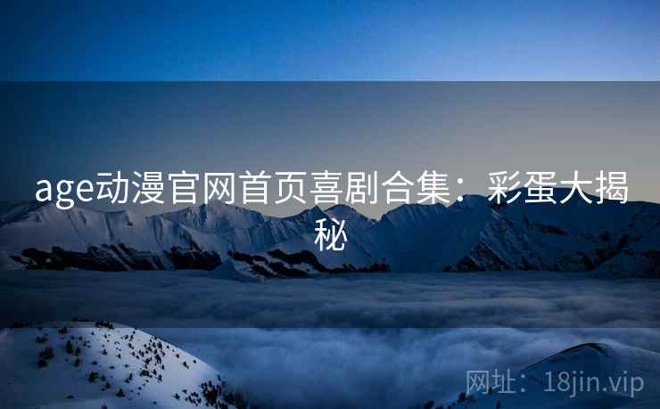 age动漫官网首页喜剧合集：彩蛋大揭秘