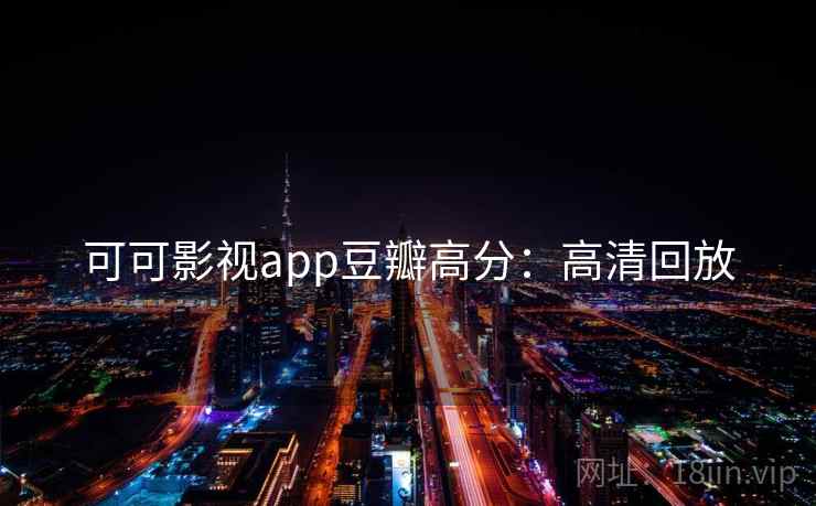 可可影视app豆瓣高分：高清回放