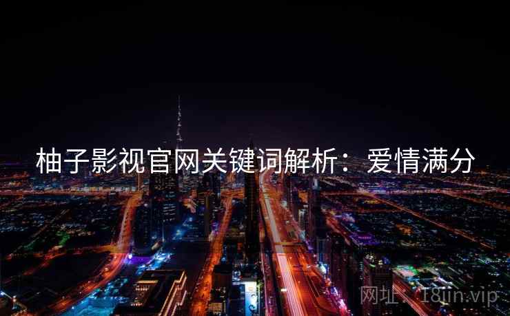 柚子影视官网关键词解析：爱情满分