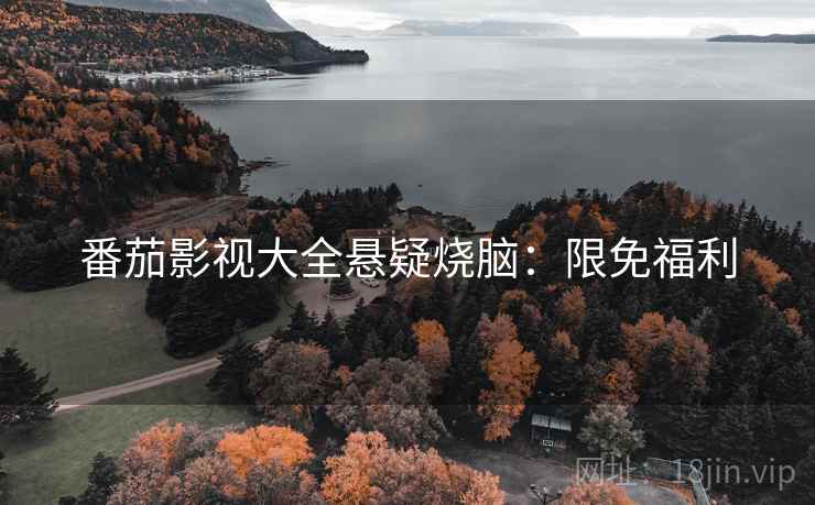 番茄影视大全悬疑烧脑：限免福利