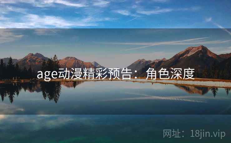age动漫精彩预告：角色深度