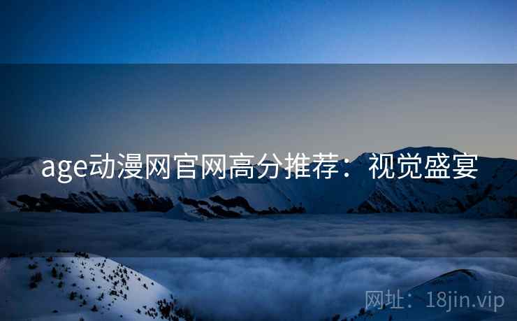 age动漫网官网高分推荐：视觉盛宴