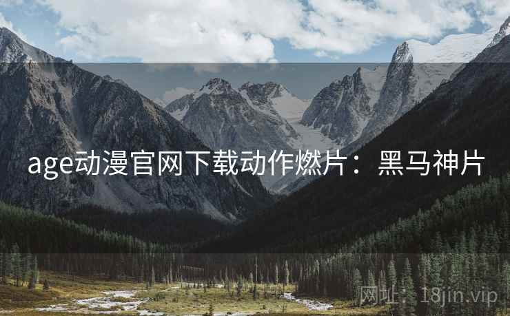 age动漫官网下载动作燃片：黑马神片
