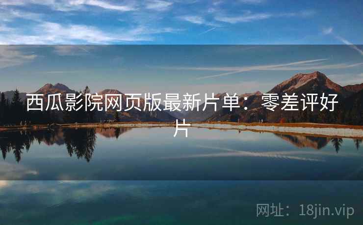 西瓜影院网页版最新片单：零差评好片